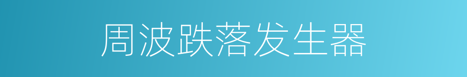 周波跌落发生器的同义词
