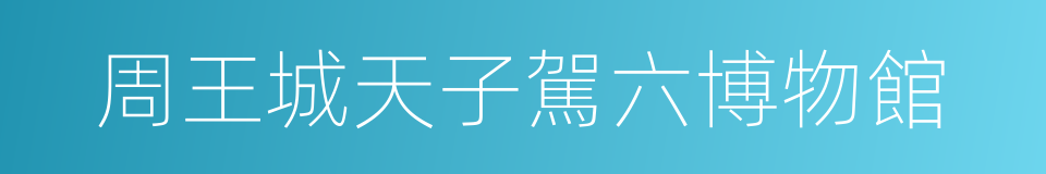 周王城天子駕六博物館的同義詞