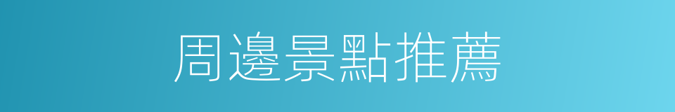 周邊景點推薦的同義詞