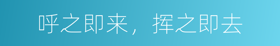 呼之即来，挥之即去的意思