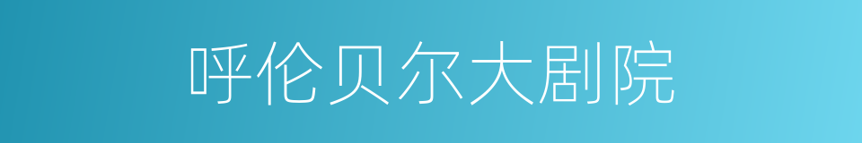呼伦贝尔大剧院的同义词