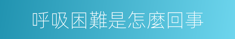 呼吸困難是怎麼回事的同義詞