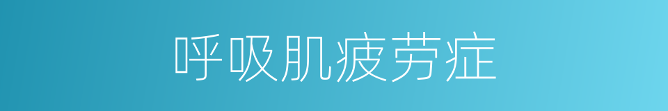 呼吸肌疲劳症的同义词
