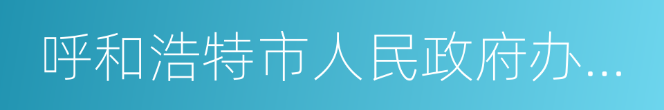 呼和浩特市人民政府办公厅的同义词