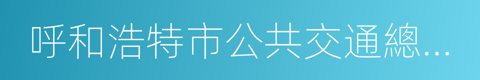 呼和浩特市公共交通總公司的同義詞