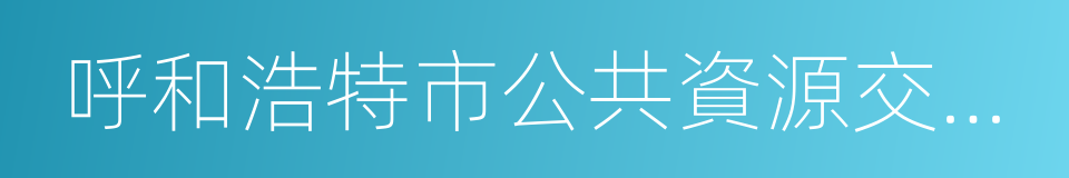 呼和浩特市公共資源交易中心的同義詞