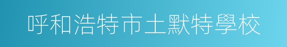 呼和浩特市土默特學校的同義詞