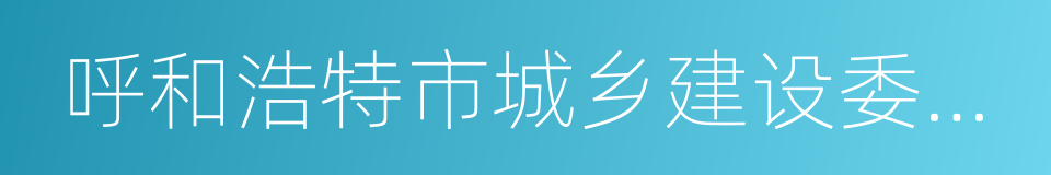 呼和浩特市城乡建设委员会的同义词