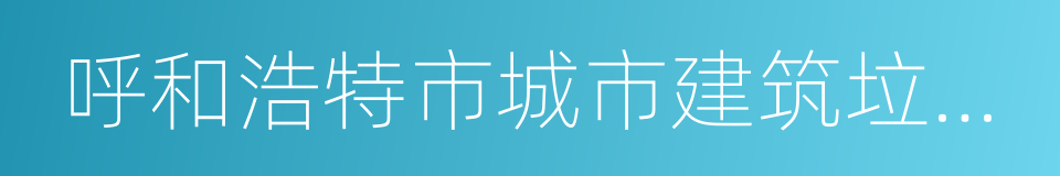 呼和浩特市城市建筑垃圾管理办法实施细则的同义词