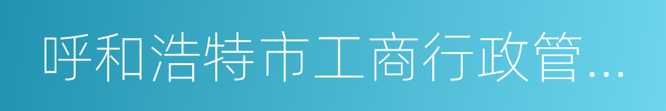 呼和浩特市工商行政管理局的同义词