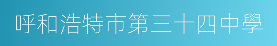 呼和浩特市第三十四中學的同義詞