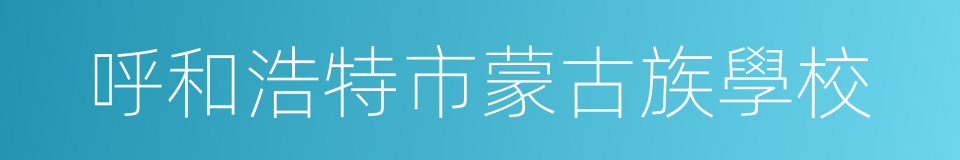 呼和浩特市蒙古族學校的同義詞