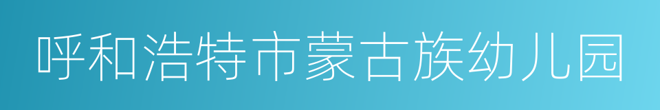 呼和浩特市蒙古族幼儿园的同义词