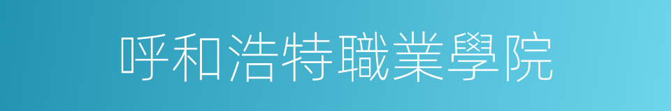呼和浩特職業學院的同義詞
