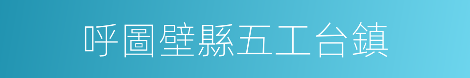 呼圖壁縣五工台鎮的同義詞