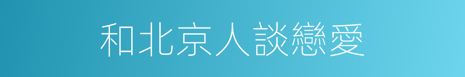 和北京人談戀愛的同義詞