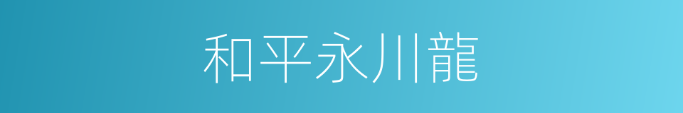 和平永川龍的同義詞