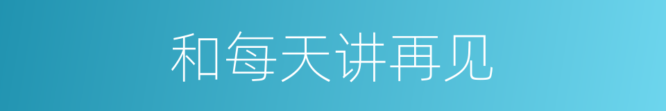 和每天讲再见的同义词