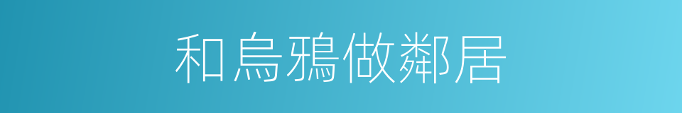 和烏鴉做鄰居的同義詞