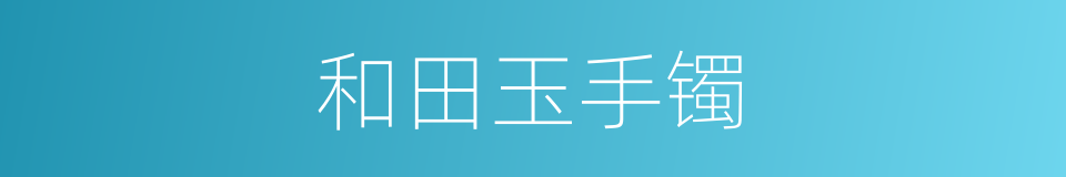 和田玉手镯的同义词