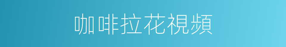 咖啡拉花視頻的同義詞