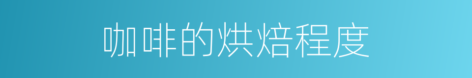 咖啡的烘焙程度的同义词