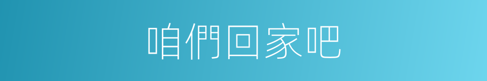 咱們回家吧的同義詞