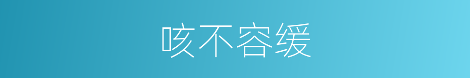 咳不容缓的意思