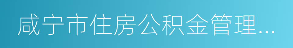 咸宁市住房公积金管理中心的同义词