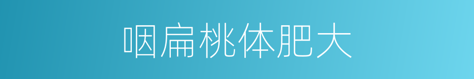 咽扁桃体肥大的同义词