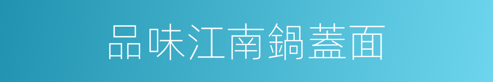 品味江南鍋蓋面的同義詞