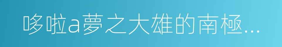 哆啦a夢之大雄的南極大冒險的同義詞