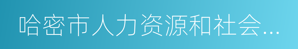 哈密市人力资源和社会保障局的同义词