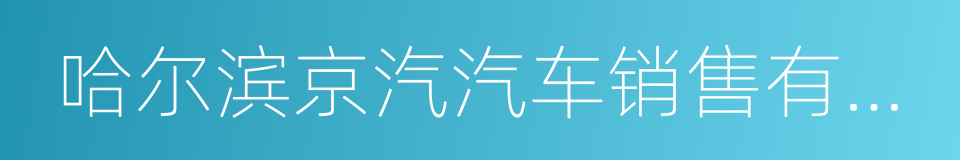 哈尔滨京汽汽车销售有限公司的同义词
