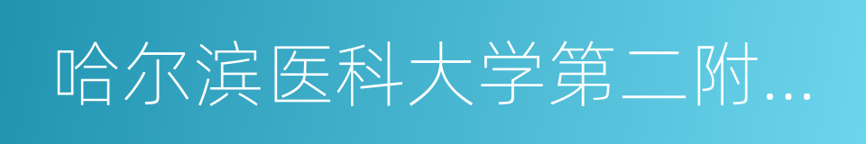 哈尔滨医科大学第二附属医院的同义词