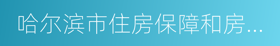 哈尔滨市住房保障和房产管理局的同义词