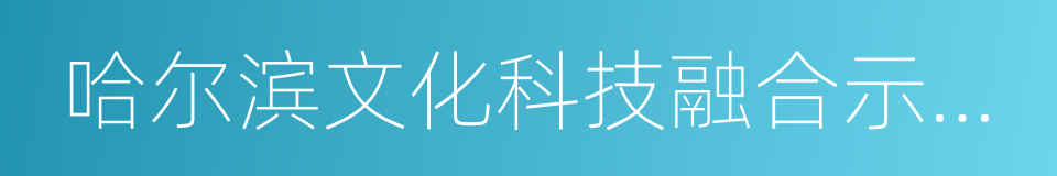 哈尔滨文化科技融合示范基地的同义词