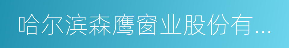 哈尔滨森鹰窗业股份有限公司的同义词