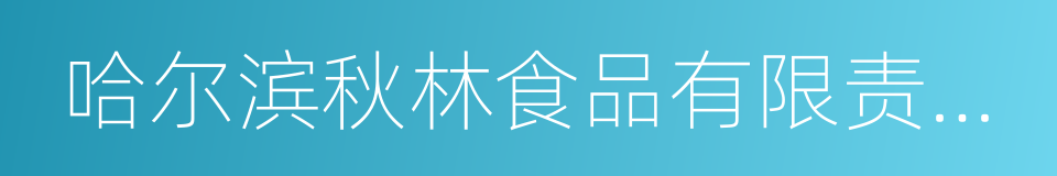 哈尔滨秋林食品有限责任公司的同义词