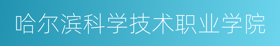 哈尔滨科学技术职业学院的同义词