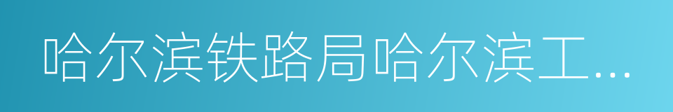 哈尔滨铁路局哈尔滨工务段的同义词