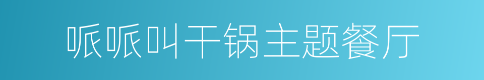 哌哌叫干锅主题餐厅的同义词