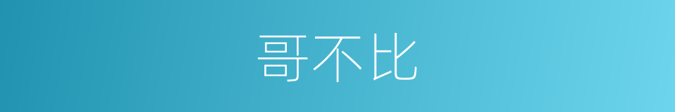 哥不比的同义词