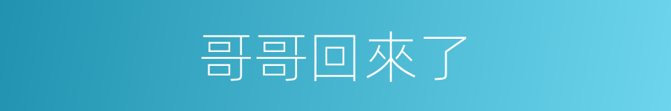哥哥回來了的同義詞