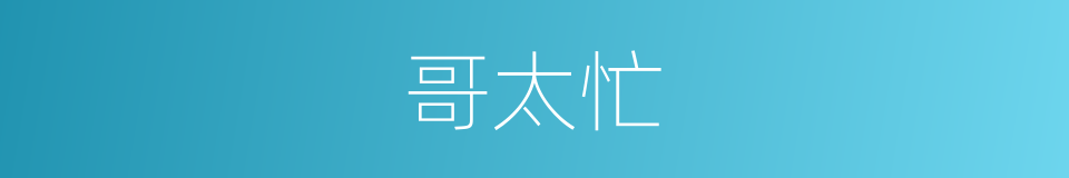 哥太忙的同义词