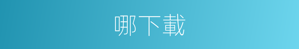 哪下載的意思