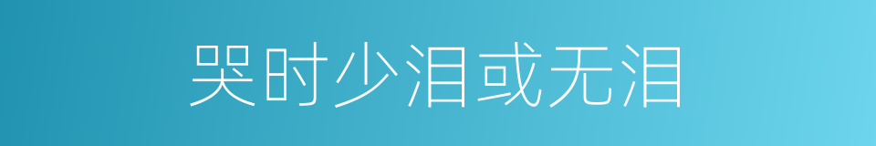 哭时少泪或无泪的同义词