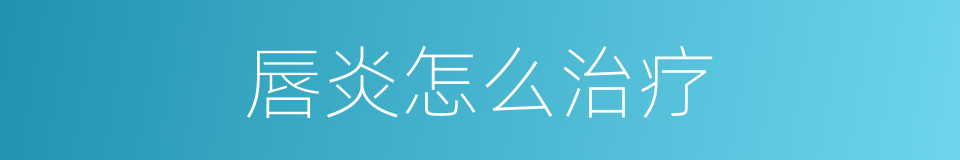 唇炎怎么治疗的同义词