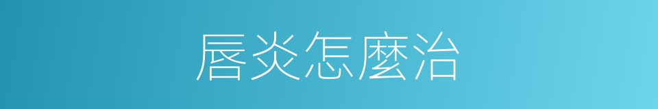 唇炎怎麼治的同義詞