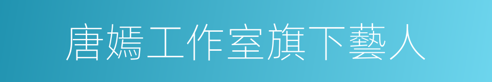 唐嫣工作室旗下藝人的同義詞